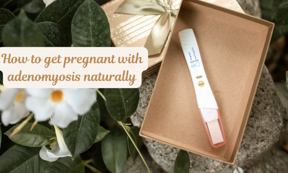 how to get pregnant with adenomyosis naturally