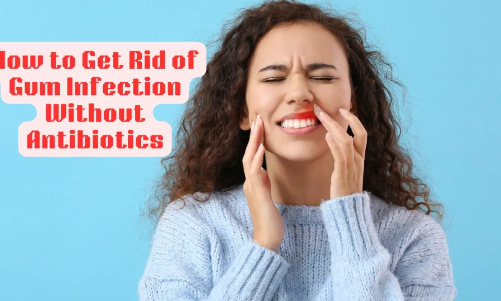 get-rid-of-gum-infection-without-antibiotics