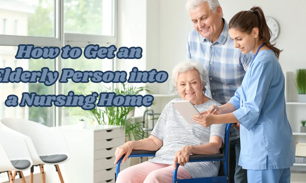 how to get an elderly person into a nursing home