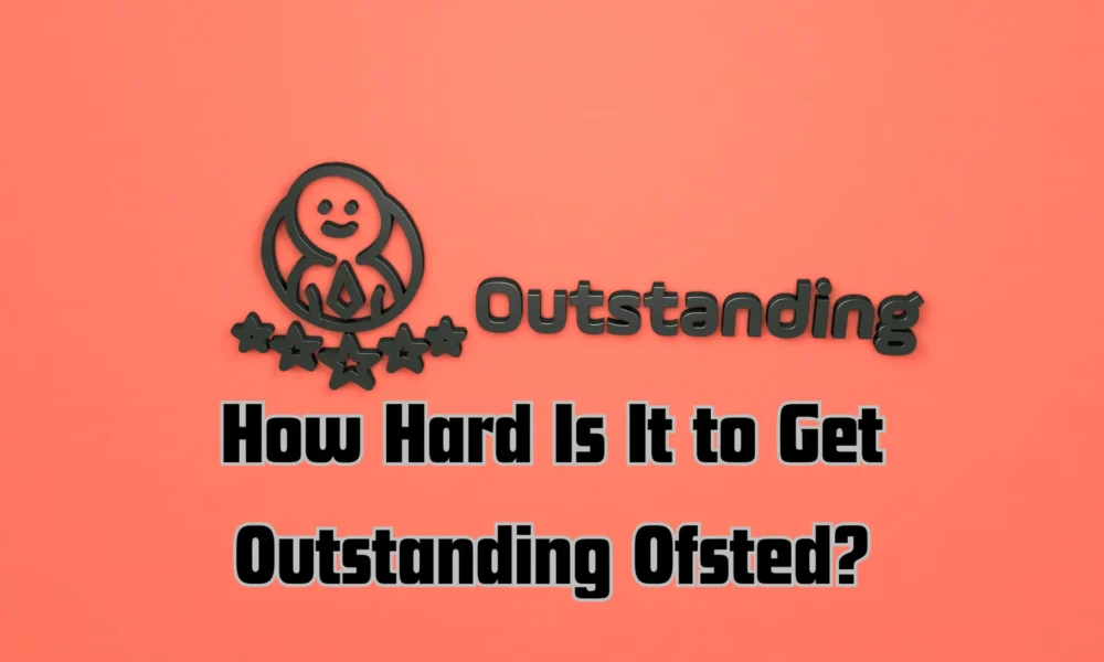 how hard is it to get outstanding ofsted