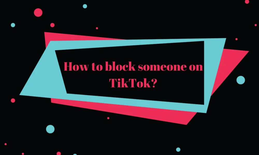 How to block someone on TikTok?