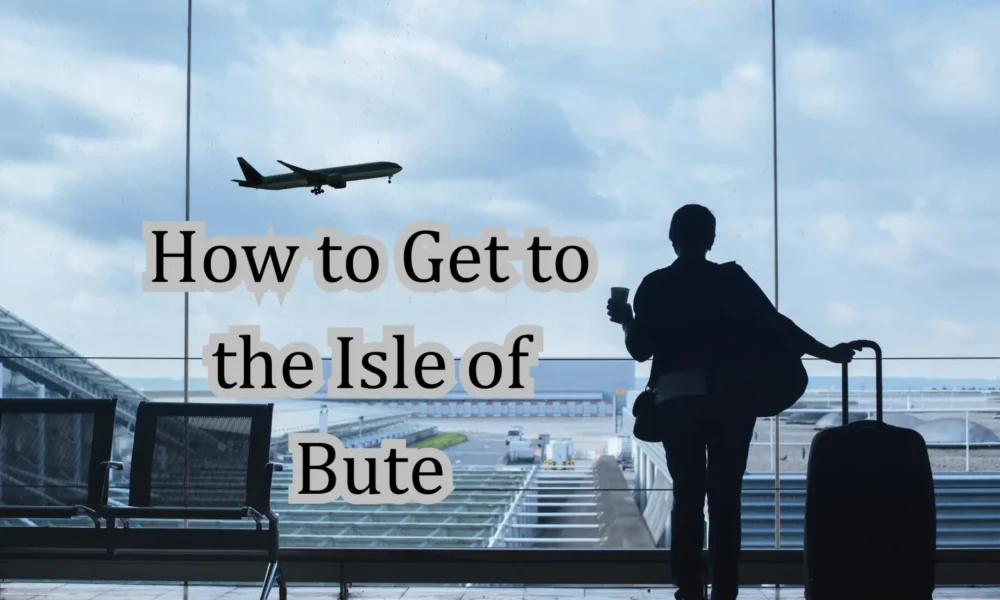 How to Get to the Isle of Bute