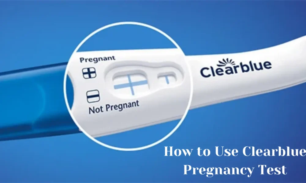 How to Use Clearblue Pregnancy Test