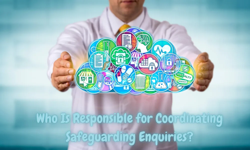 Who Is Responsible for Coordinating Safeguarding Enquiries?